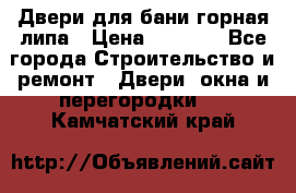 Двери для бани горная липа › Цена ­ 5 000 - Все города Строительство и ремонт » Двери, окна и перегородки   . Камчатский край